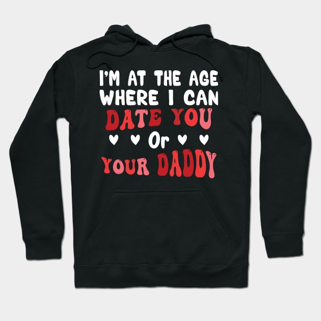 I'm At The Age Where I Can Date You Or Your Daddy Hoodie by Salahboulehoual